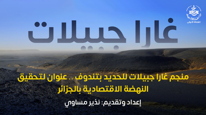 منجم غارا جبيلات للحديد بتندوف .. عنوان لتحقيق النهضة الاقتصادية بالجزائر منجم غارا جبيلات للحديد بتندوف .. عنوان لتحقيق النهضة الاقتصادية بالجزائر