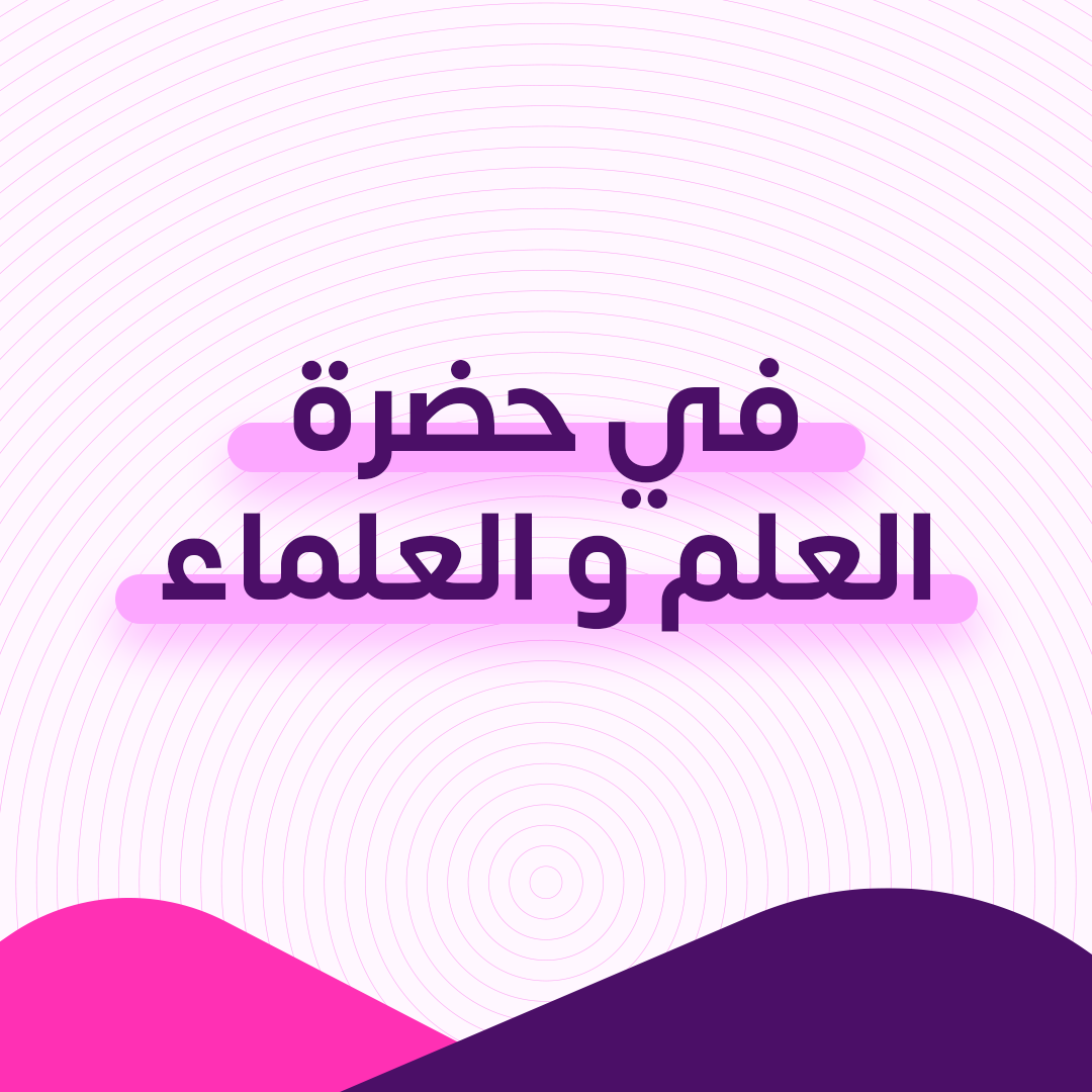 في حضرة العلم و العلماء
