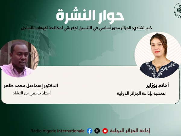  خبير تشادي: الجزائر محور أساسي في التنسيق الإفريقي لمكافحة الإرهاب بالساحل في إطار انعقاد أشغال الدورة الرابعة للجنة الحكومية المشتركة الجزائرية-التشادية بالجزائر أكد الدكتور إسماعيل محمد طاهر الأستاذ الجامعي من التشاد والمتخصص في الشأن الإفريقي أن كل الدول الإفريقية تعول على الجزائر خاصة من خلال أدوارها التنسيقية في مكافحة الإرهاب بمنطقة الساحل. حوار النشرة : إعداد وتقديم أحلام بوزاير