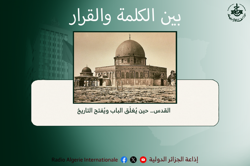 بين الكلمة والقرار: القدس... حين يُغلَق الباب ويُفتح التاريخ 
